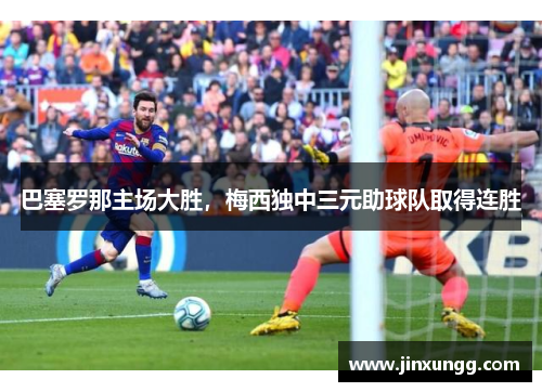 巴塞罗那主场大胜，梅西独中三元助球队取得连胜