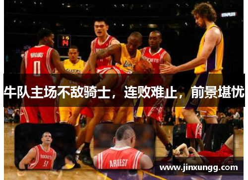 牛队主场不敌骑士，连败难止，前景堪忧