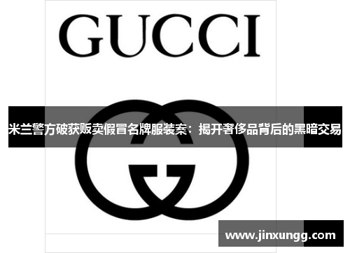米兰警方破获贩卖假冒名牌服装案：揭开奢侈品背后的黑暗交易