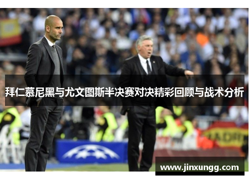 拜仁慕尼黑与尤文图斯半决赛对决精彩回顾与战术分析