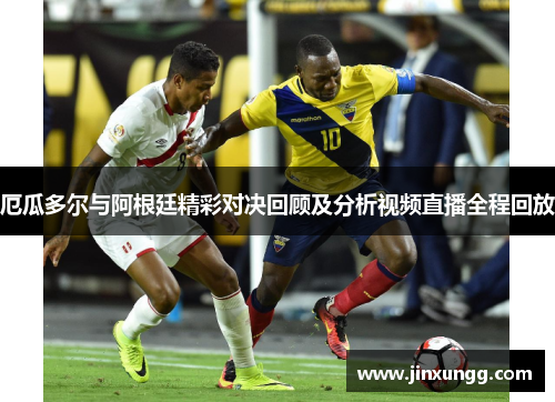 厄瓜多尔与阿根廷精彩对决回顾及分析视频直播全程回放