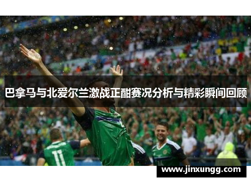 巴拿马与北爱尔兰激战正酣赛况分析与精彩瞬间回顾